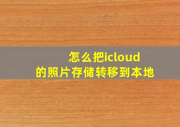 怎么把icloud的照片存储转移到本地