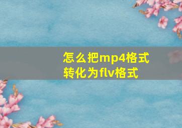 怎么把mp4格式转化为flv格式