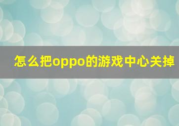 怎么把oppo的游戏中心关掉