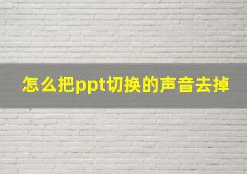 怎么把ppt切换的声音去掉