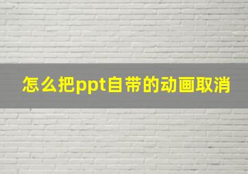 怎么把ppt自带的动画取消