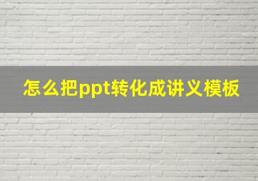 怎么把ppt转化成讲义模板