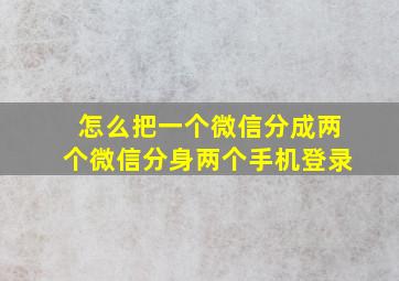 怎么把一个微信分成两个微信分身两个手机登录