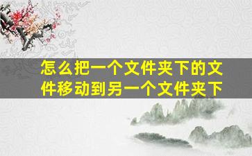 怎么把一个文件夹下的文件移动到另一个文件夹下