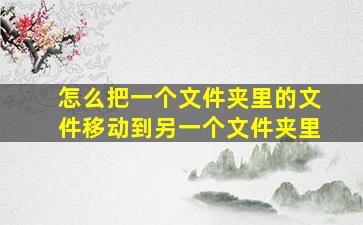 怎么把一个文件夹里的文件移动到另一个文件夹里