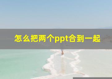 怎么把两个ppt合到一起