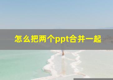 怎么把两个ppt合并一起