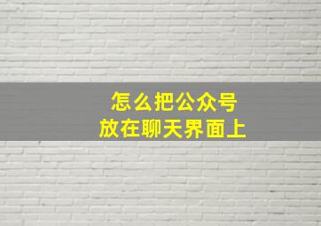 怎么把公众号放在聊天界面上