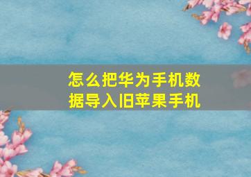 怎么把华为手机数据导入旧苹果手机