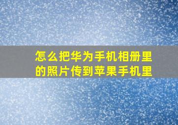 怎么把华为手机相册里的照片传到苹果手机里