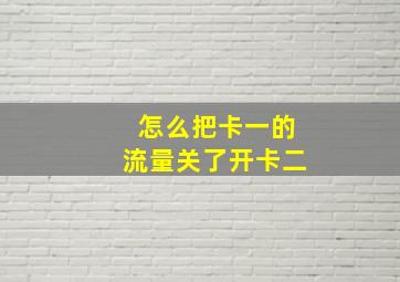 怎么把卡一的流量关了开卡二