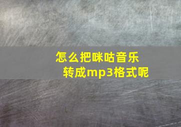 怎么把咪咕音乐转成mp3格式呢