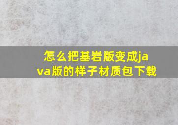 怎么把基岩版变成java版的样子材质包下载