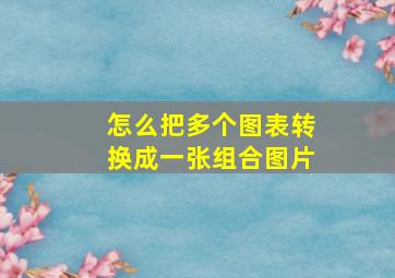 怎么把多个图表转换成一张组合图片