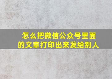 怎么把微信公众号里面的文章打印出来发给别人