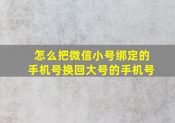 怎么把微信小号绑定的手机号换回大号的手机号