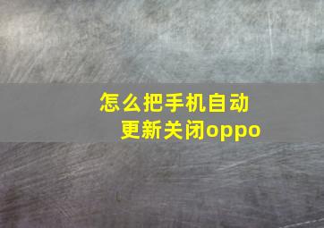 怎么把手机自动更新关闭oppo