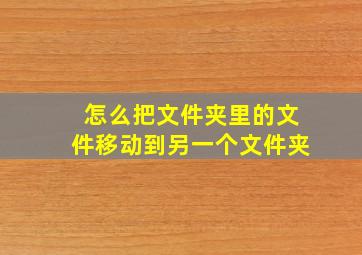 怎么把文件夹里的文件移动到另一个文件夹