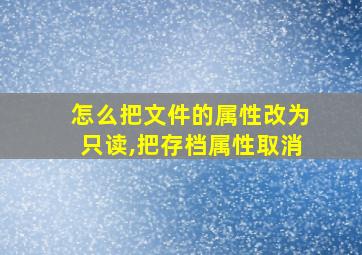 怎么把文件的属性改为只读,把存档属性取消