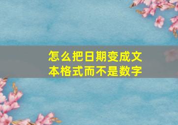 怎么把日期变成文本格式而不是数字