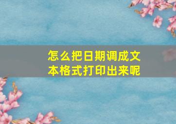 怎么把日期调成文本格式打印出来呢