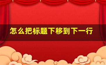 怎么把标题下移到下一行