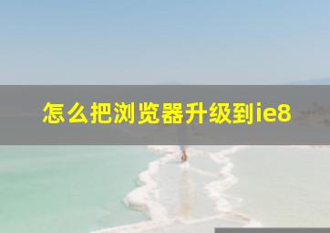 怎么把浏览器升级到ie8