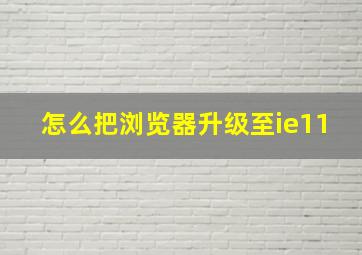 怎么把浏览器升级至ie11