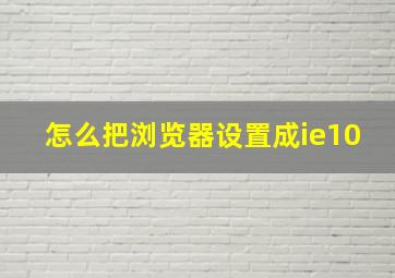 怎么把浏览器设置成ie10