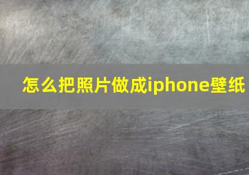 怎么把照片做成iphone壁纸