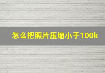 怎么把照片压缩小于100k