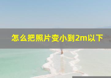 怎么把照片变小到2m以下