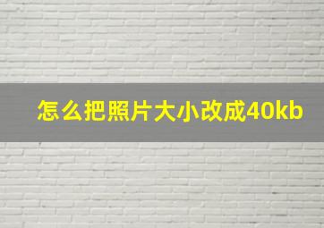 怎么把照片大小改成40kb