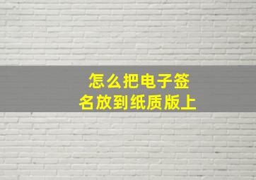 怎么把电子签名放到纸质版上