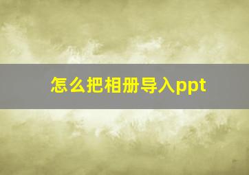 怎么把相册导入ppt