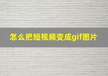 怎么把短视频变成gif图片