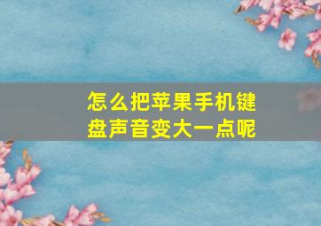 怎么把苹果手机键盘声音变大一点呢