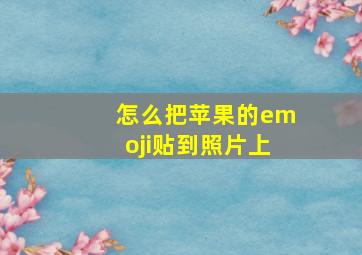 怎么把苹果的emoji贴到照片上