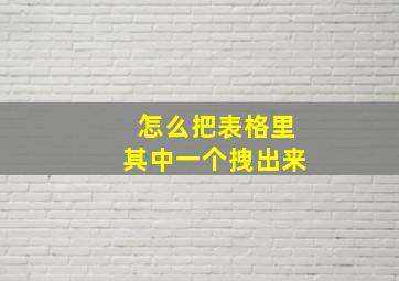 怎么把表格里其中一个拽出来