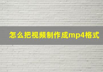 怎么把视频制作成mp4格式