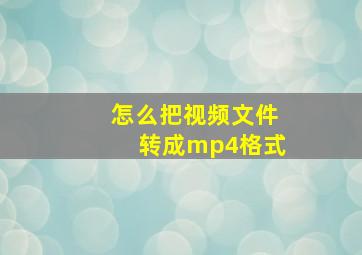 怎么把视频文件转成mp4格式