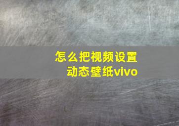 怎么把视频设置动态壁纸vivo