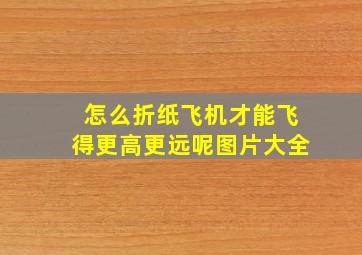 怎么折纸飞机才能飞得更高更远呢图片大全