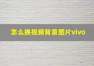 怎么换视频背景图片vivo