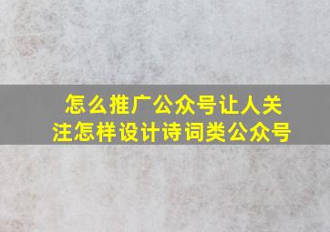 怎么推广公众号让人关注怎样设计诗词类公众号