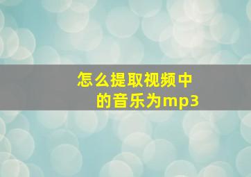 怎么提取视频中的音乐为mp3