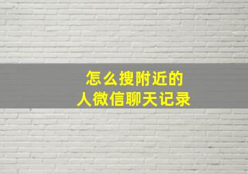 怎么搜附近的人微信聊天记录