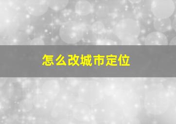 怎么改城市定位