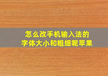 怎么改手机输入法的字体大小和粗细呢苹果