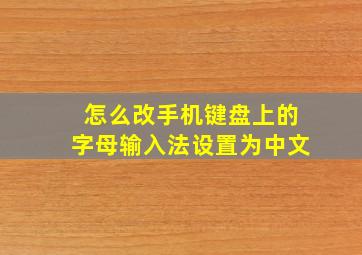 怎么改手机键盘上的字母输入法设置为中文